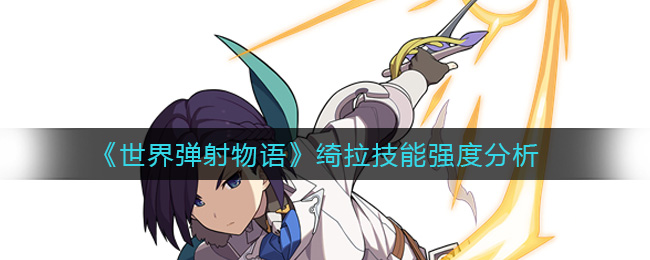 《世界弹射物语》绮拉技能强度分析