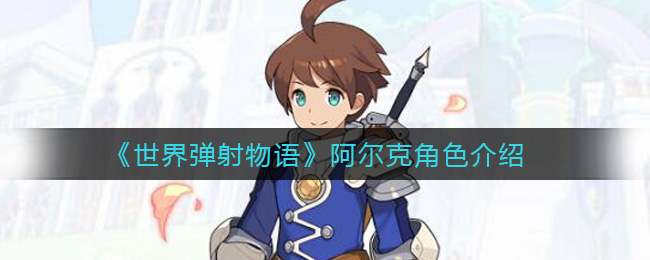 《世界弹射物语》阿尔克角色介绍