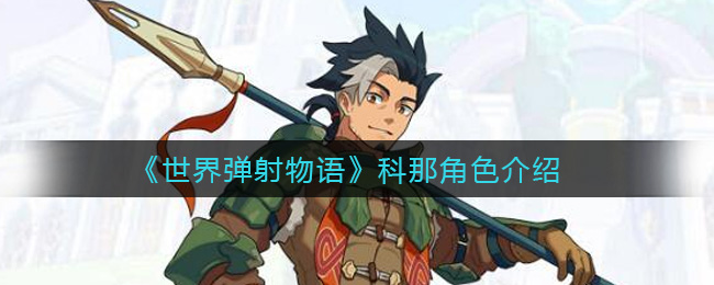 《世界弹射物语》科那角色介绍