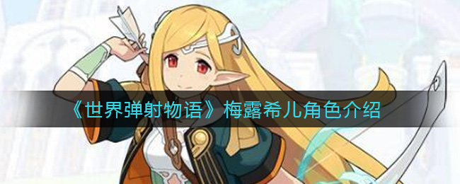 《世界弹射物语》梅露希儿角色介绍