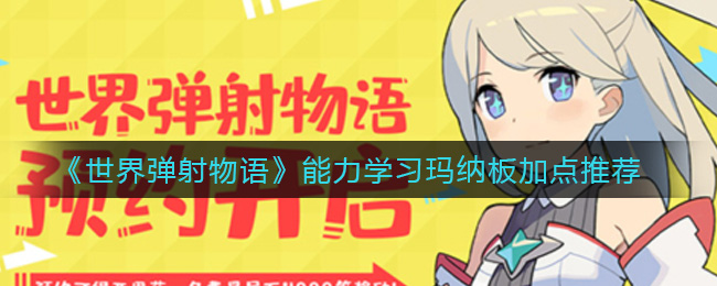 《世界弹射物语》能力学习玛纳板加点推荐
