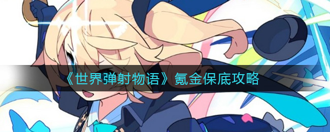 《世界弹射物语》氪金保底攻略