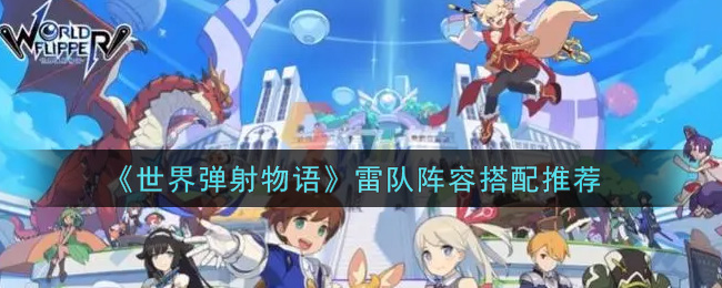 《世界弹射物语》雷队阵容搭配推荐