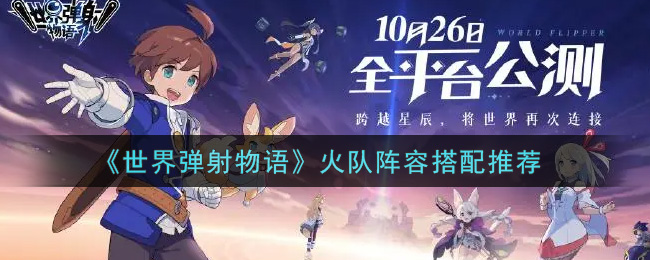 《世界弹射物语》火队阵容搭配推荐