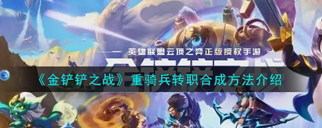 《金铲铲之战》重骑兵转职合成方法介绍