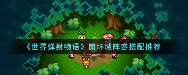 《世界弹射物语》崩坏域阵容搭配推荐