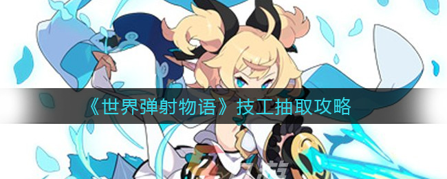 《世界弹射物语》技工抽取攻略