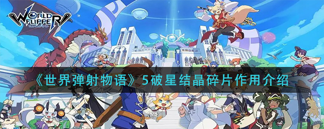 《世界弹射物语》5破星结晶碎片作用介绍