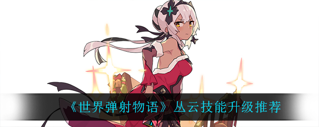 《世界弹射物语》丛云技能升级推荐