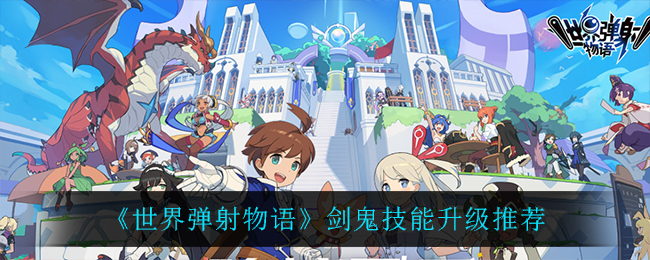 《世界弹射物语》剑鬼技能升级推荐