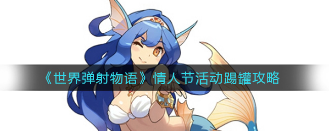 《世界弹射物语》情人节活动踢罐攻略