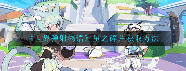 《世界弹射物语》星之碎片获取方法