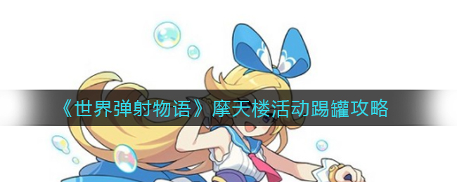 《世界弹射物语》摩天楼活动踢罐攻略