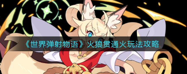 《世界弹射物语》火狼贯通火玩法攻略
