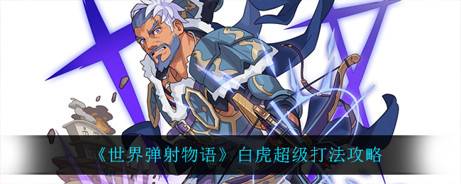 《世界弹射物语》白虎超级打法攻略