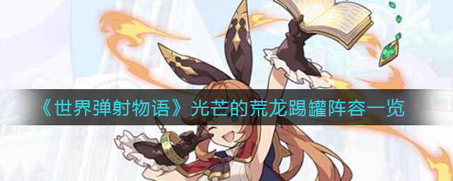 《世界弹射物语》光芒的荒龙踢罐阵容一览