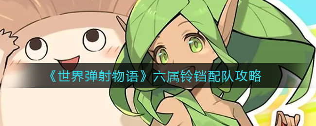 《世界弹射物语》六属铃铛配队攻略