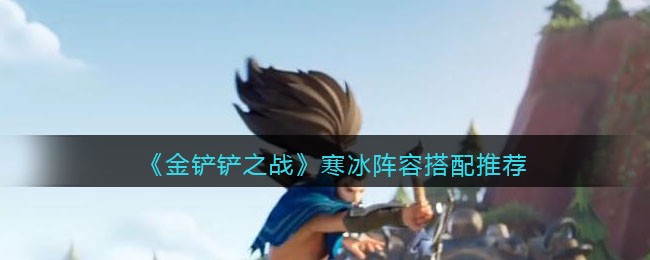 《金铲铲之战》寒冰阵容搭配推荐