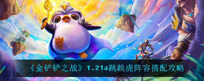 《金铲铲之战》1.21a跳跳虎阵容搭配攻略