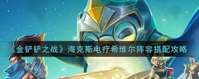 《金铲铲之战》海克斯电疗希维尔阵容搭配攻略