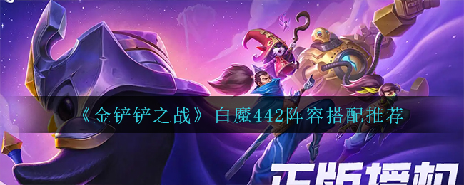 《金铲铲之战》白魔442阵容搭配推荐