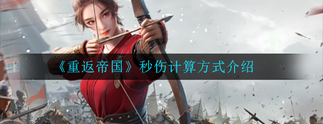 《重返帝国》秒伤计算方式介绍