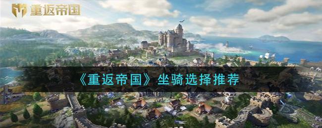 《重返帝国》坐骑选择推荐