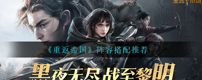 《重返帝国》阵容搭配推荐