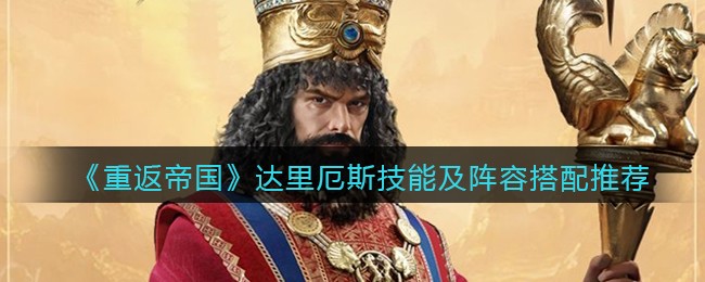 《重返帝国》达里厄斯技能及阵容搭配推荐
