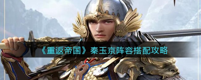 《重返帝国》秦玉京阵容搭配攻略