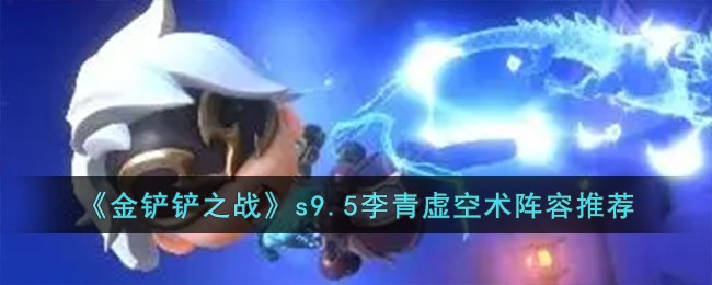 《金铲铲之战》s9.5李青虚空术阵容推荐