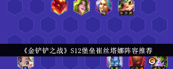 《金铲铲之战》S12堡垒崔丝塔娜阵容推荐