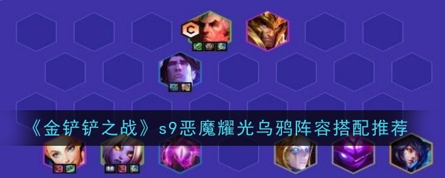 《金铲铲之战》s9恶魔耀光乌鸦阵容搭配推荐