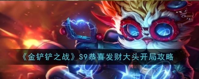 《金铲铲之战》S9恭喜发财大头开局攻略