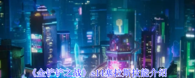 《金铲铲之战》s14塞拉斯技能介绍