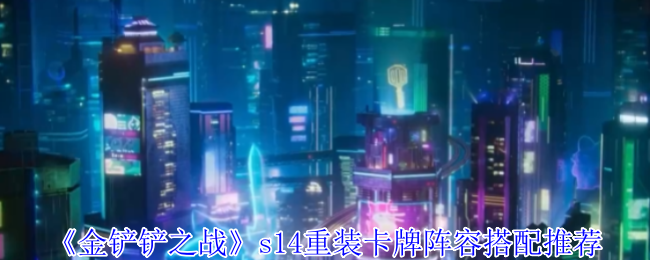 《金铲铲之战》s14重装卡牌阵容搭配推荐