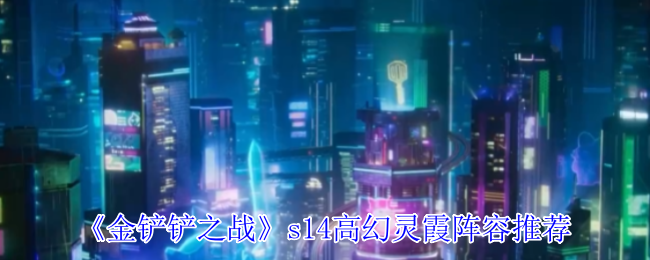 《金铲铲之战》s14高幻灵霞阵容推荐