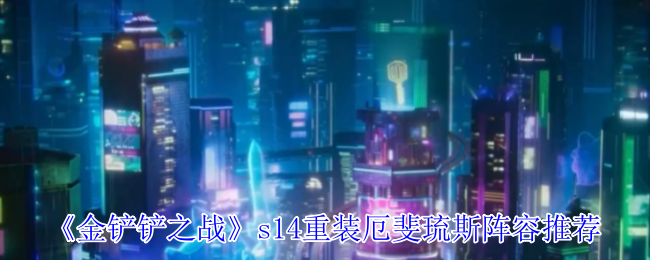 《金铲铲之战》s14重装厄斐琉斯阵容推荐