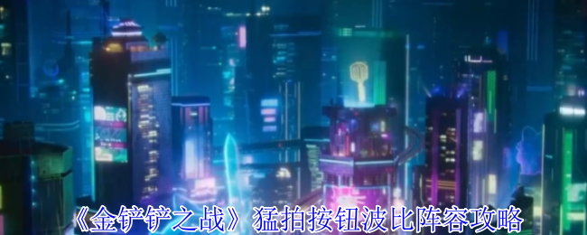 《金铲铲之战》猛拍按钮波比阵容攻略