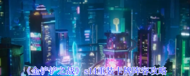 《金铲铲之战》s14重装卡牌阵容攻略