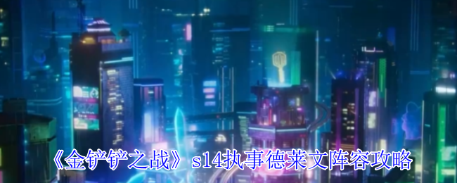 《金铲铲之战》s14执事德莱文阵容攻略