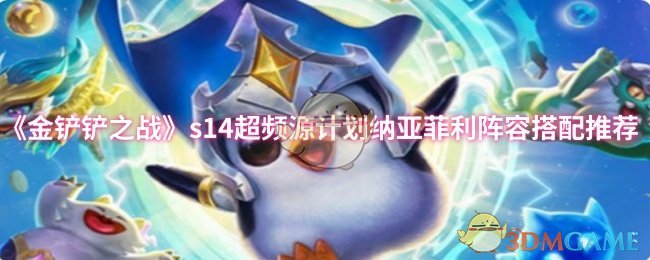 《金铲铲之战》s14超频源计划纳亚菲利阵容搭配推荐