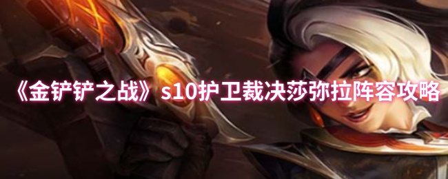 《金铲铲之战》s10护卫裁决莎弥拉阵容攻略