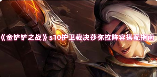 《金铲铲之战》s10护卫裁决莎弥拉阵容搭配指南