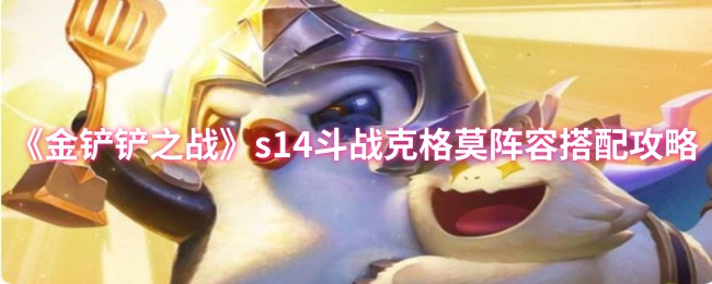 《金铲铲之战》s14斗战克格莫阵容搭配攻略