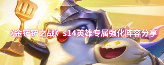 《金铲铲之战》s14英雄专属强化阵容分享