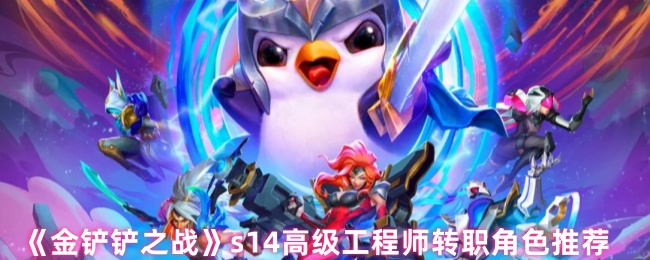 《金铲铲之战》s14高级工程师转职角色推荐