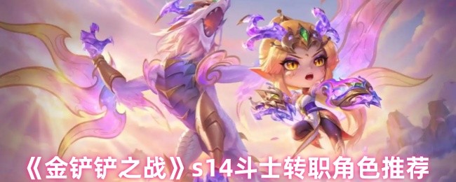 《金铲铲之战》s14斗士转职角色推荐