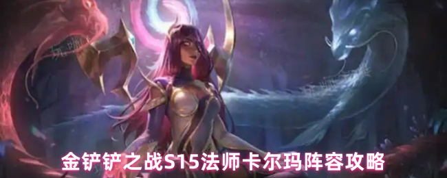 金铲铲之战S15法师卡尔玛阵容攻略