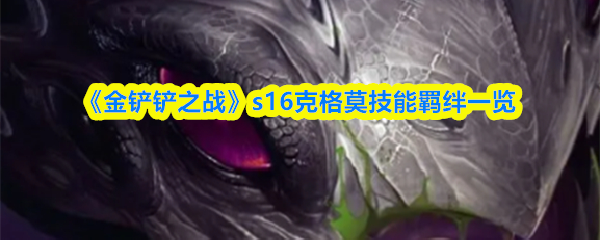 《金铲铲之战》s16克格莫技能羁绊一览